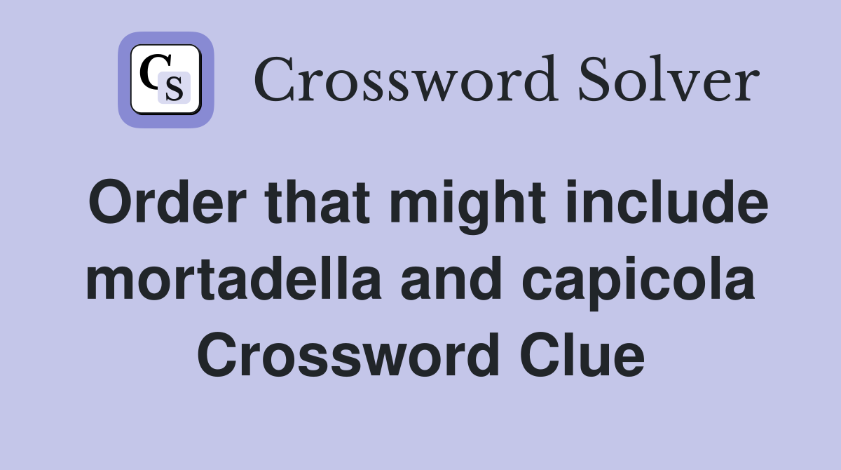 Order that might include mortadella and capicola crossword clue